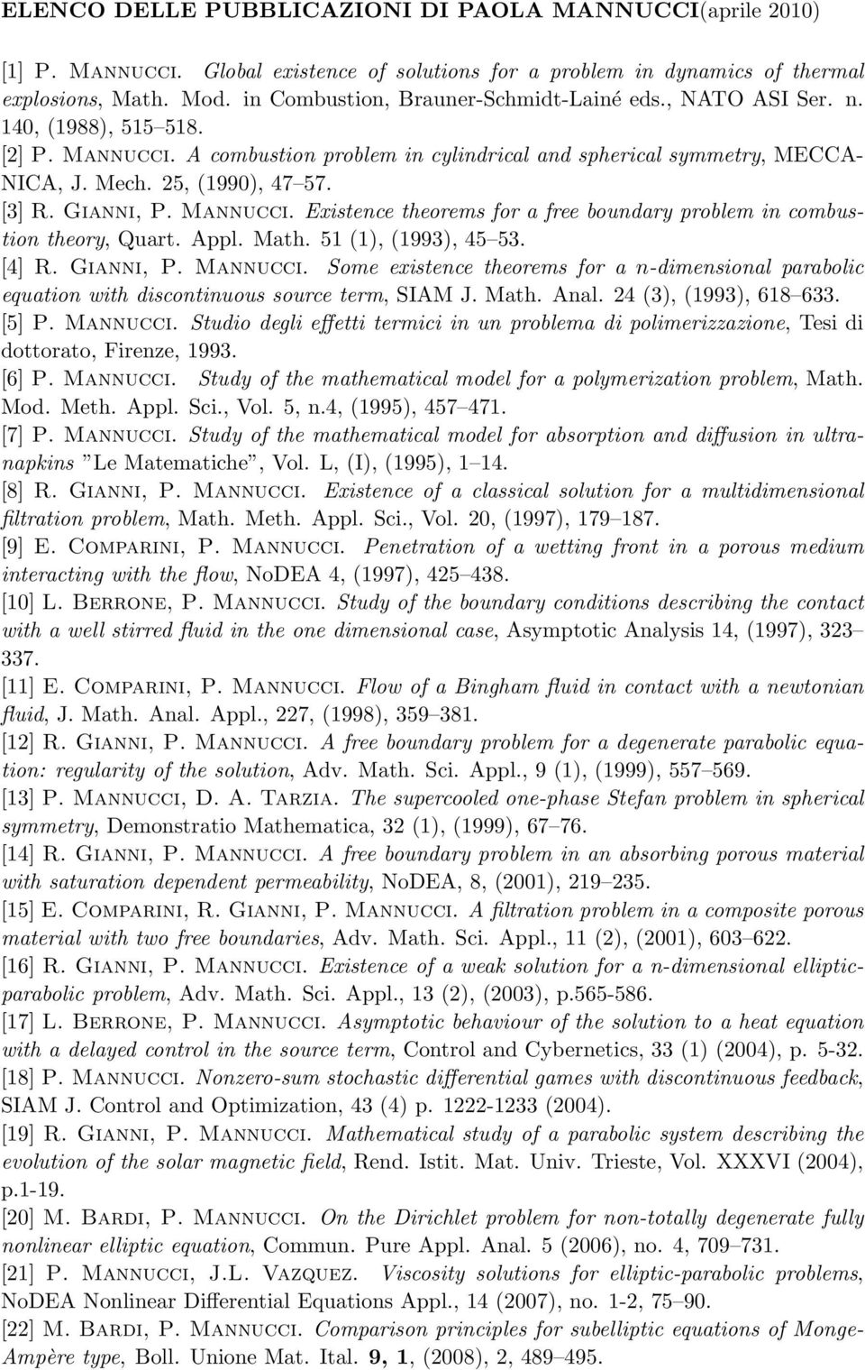 [3] R. Gianni, P. Mannucci. Existence theorems for a free boundary problem in combustion theory, Quart. Appl. Math. 51 (1), (1993), 45 53. [4] R. Gianni, P. Mannucci. Some existence theorems for a n-dimensional parabolic equation with discontinuous source term, SIAM J.