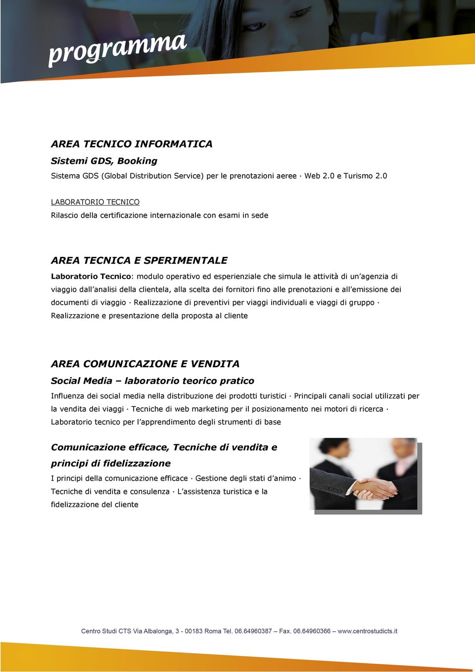 agenzia di viaggio dall analisi della clientela, alla scelta dei fornitori fino alle prenotazioni e all emissione dei documenti di viaggio Realizzazione di preventivi per viaggi individuali e viaggi