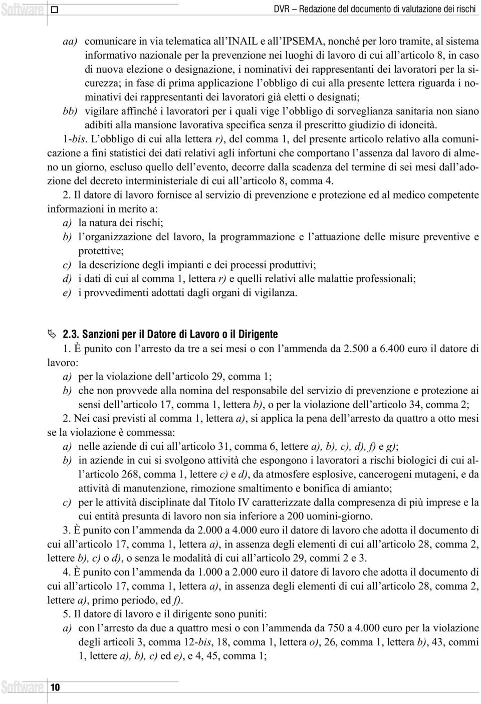 alla presente lettera riguarda i nominativi dei rappresentanti dei lavoratori già eletti o designati; bb) vigilare affinché i lavoratori per i quali vige l obbligo di sorveglianza sanitaria non siano