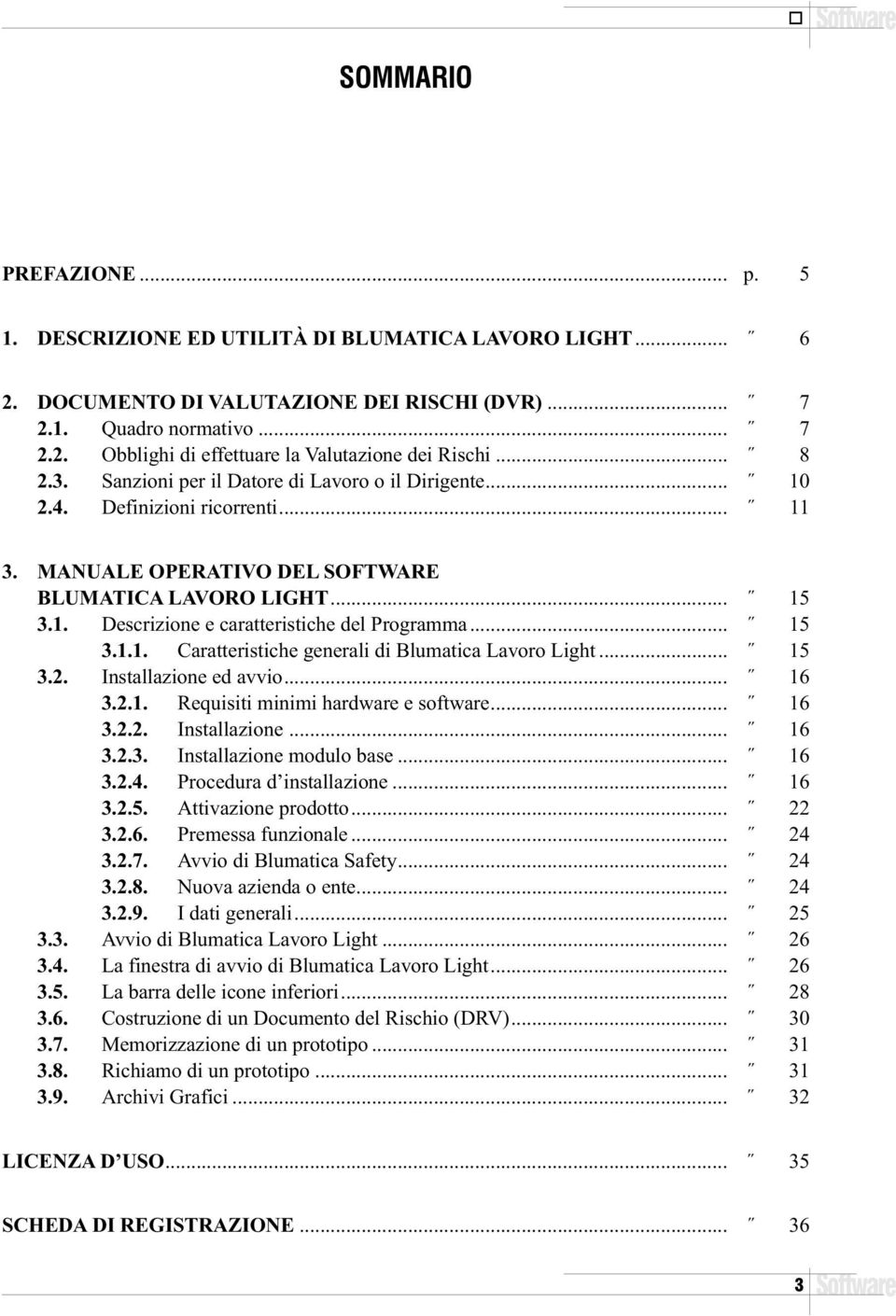 .. 15 3.1.1. Caratteristiche generali di Blumatica Lavoro Light... 15 3.2. Installazione ed avvio... 16 3.2.1. Requisiti minimi hardware e software... 16 3.2.2. Installazione... 16 3.2.3. Installazione modulo base.