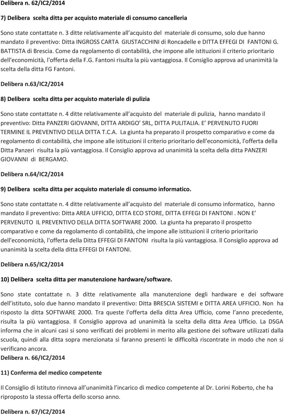 Come da regolamento di contabilità, che impone alle istituzioni il criterio prioritario dell'economicità, l'offerta della F.G. Fantoni risulta la più vantaggiosa.