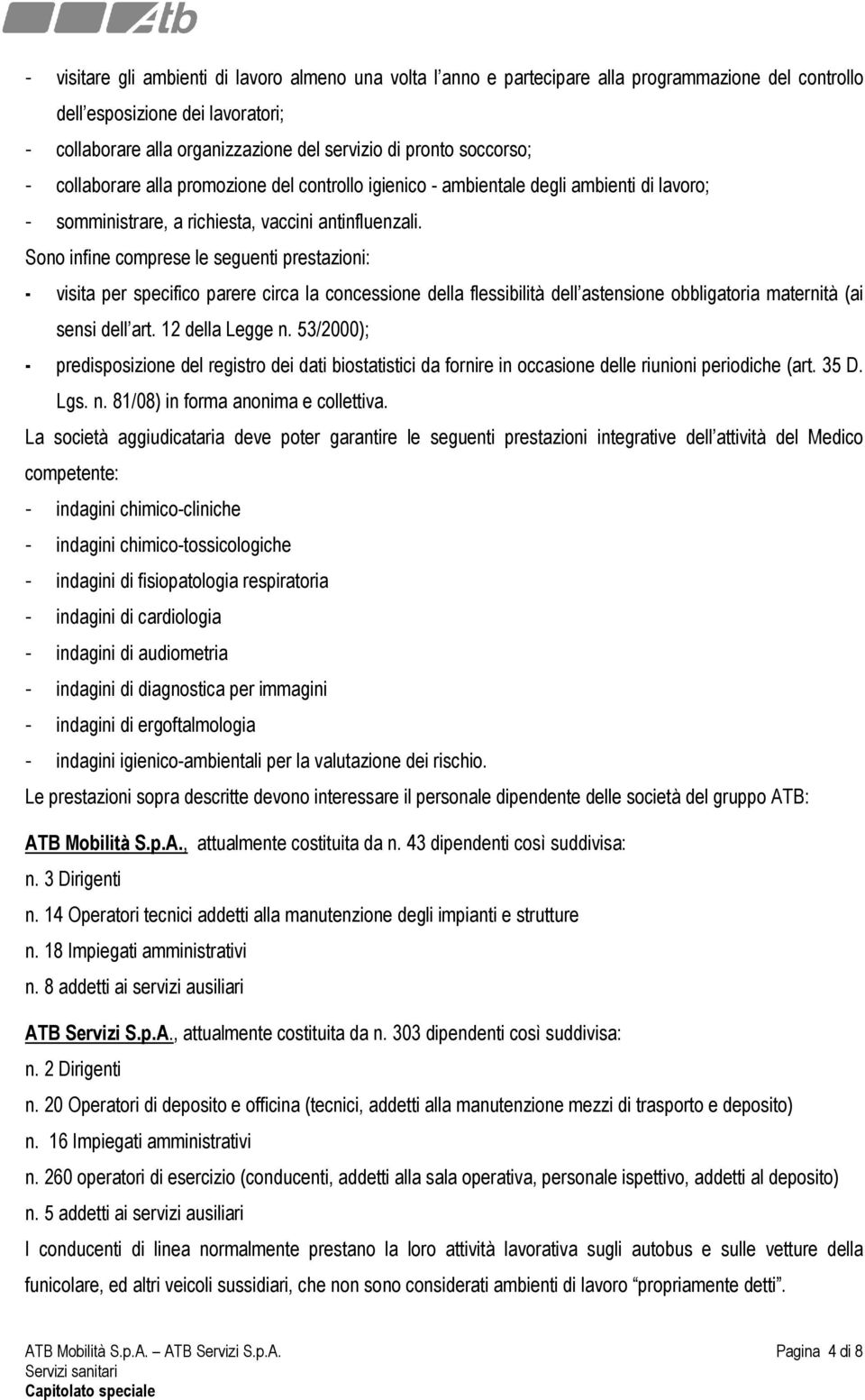 Sono infine comprese le seguenti prestazioni: - visita per specifico parere circa la concessione della flessibilità dell astensione obbligatoria maternità (ai sensi dell art. 12 della Legge n.