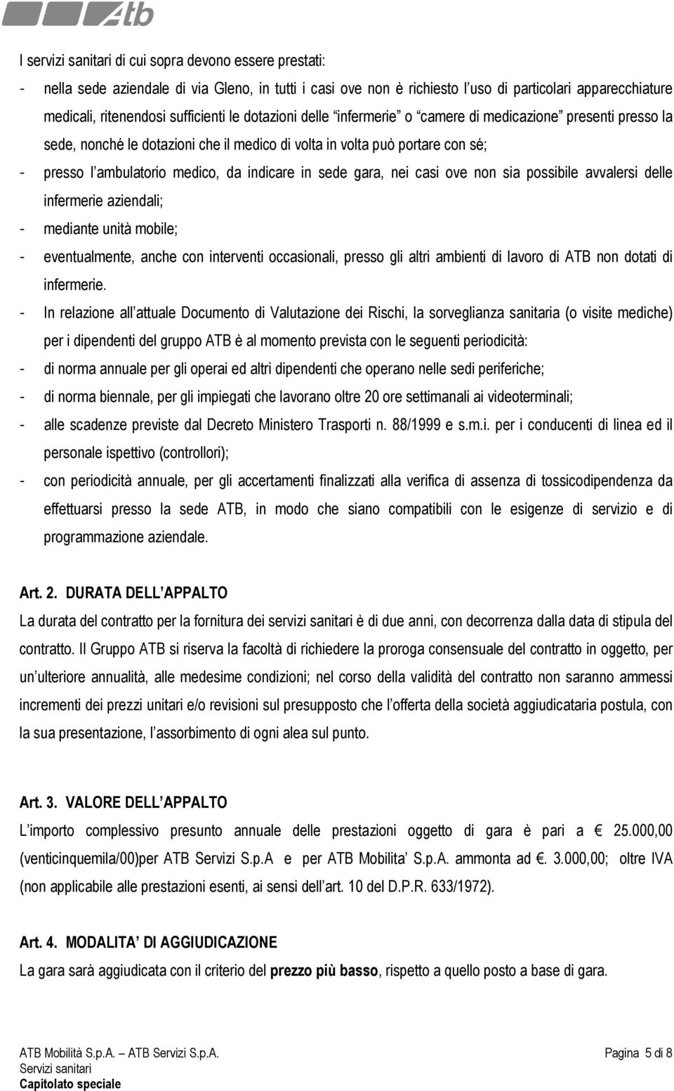 sede gara, nei casi ove non sia possibile avvalersi delle infermerie aziendali; - mediante unità mobile; - eventualmente, anche con interventi occasionali, presso gli altri ambienti di lavoro di ATB