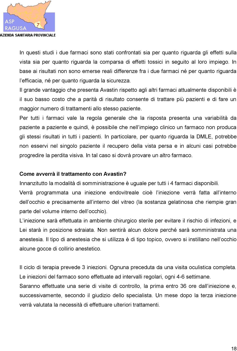 Il grande vantaggio che presenta Avastin rispetto agli altri farmaci attualmente disponibili è il suo basso costo che a parità di risultato consente di trattare più pazienti e di fare un maggior