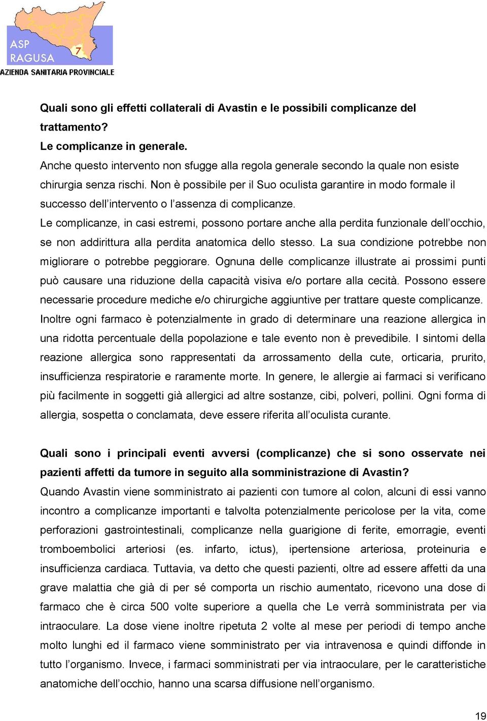 Non è possibile per il Suo oculista garantire in modo formale il successo dell intervento o l assenza di complicanze.