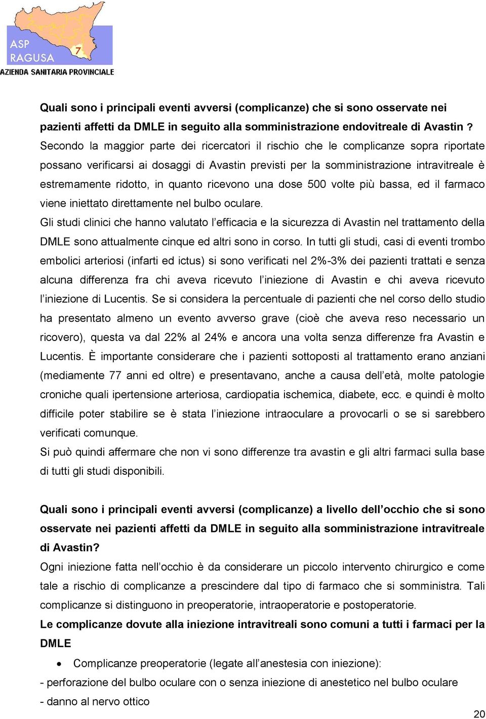 in quanto ricevono una dose 500 volte più bassa, ed il farmaco viene iniettato direttamente nel bulbo oculare.