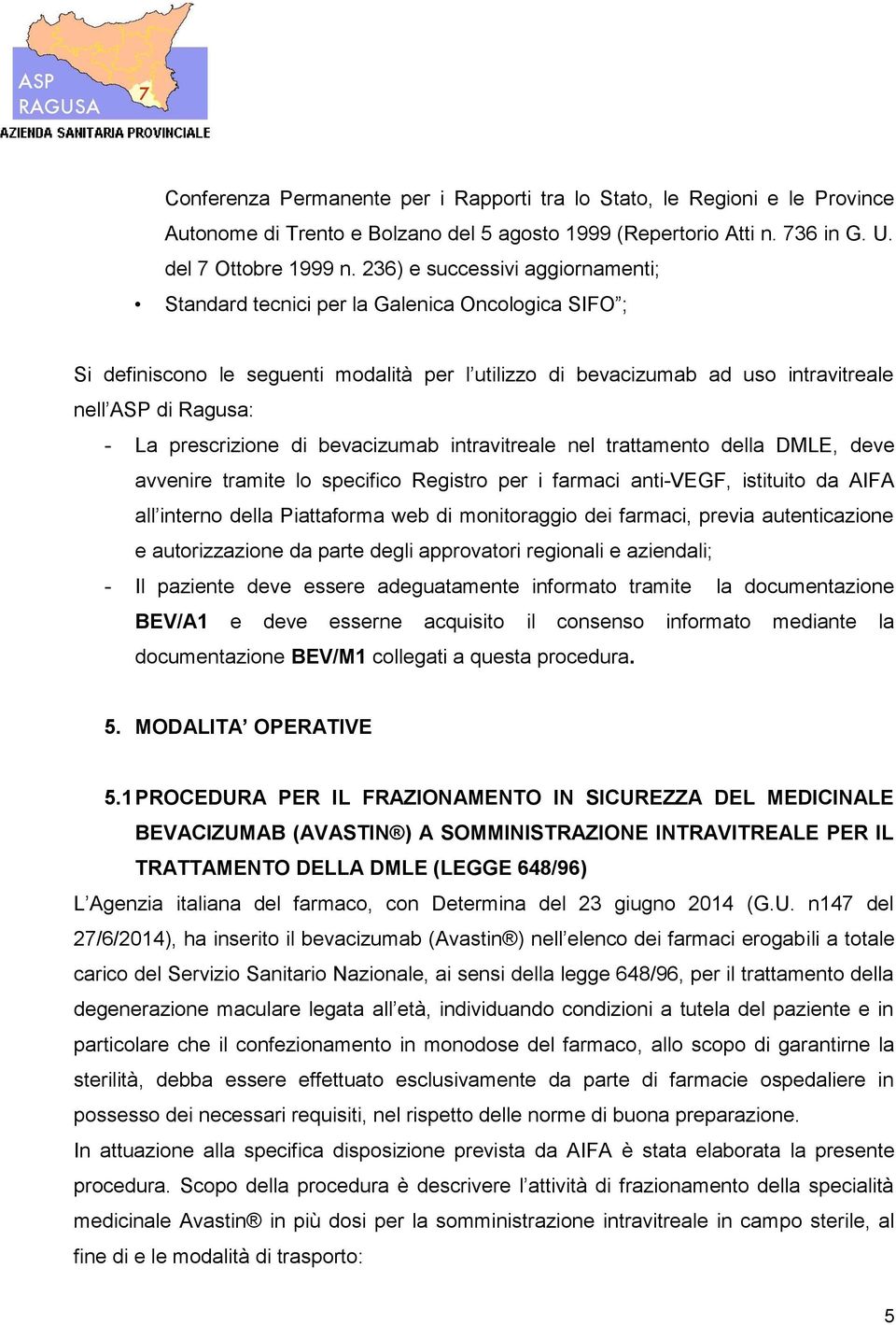 prescrizione di bevacizumab intravitreale nel trattamento della DMLE, deve avvenire tramite lo specifico Registro per i farmaci anti-vegf, istituito da AIFA all interno della Piattaforma web di