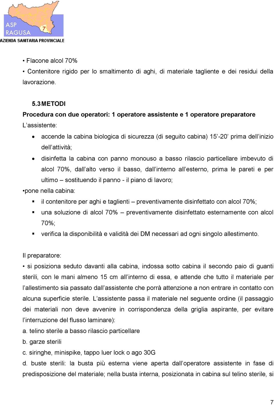 attività; disinfetta la cabina con panno monouso a basso rilascio particellare imbevuto di alcol 70%, dall alto verso il basso, dall interno all esterno, prima le pareti e per ultimo sostituendo il