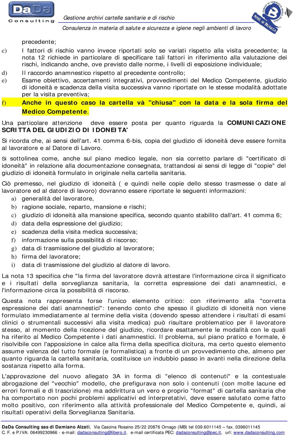 livelli di esposizione individuale; d) Il raccordo anamnestico rispetto al precedente controllo; e) Esame obiettivo, accertamenti integrativi, provvedimenti del Medico Competente, giudizio di