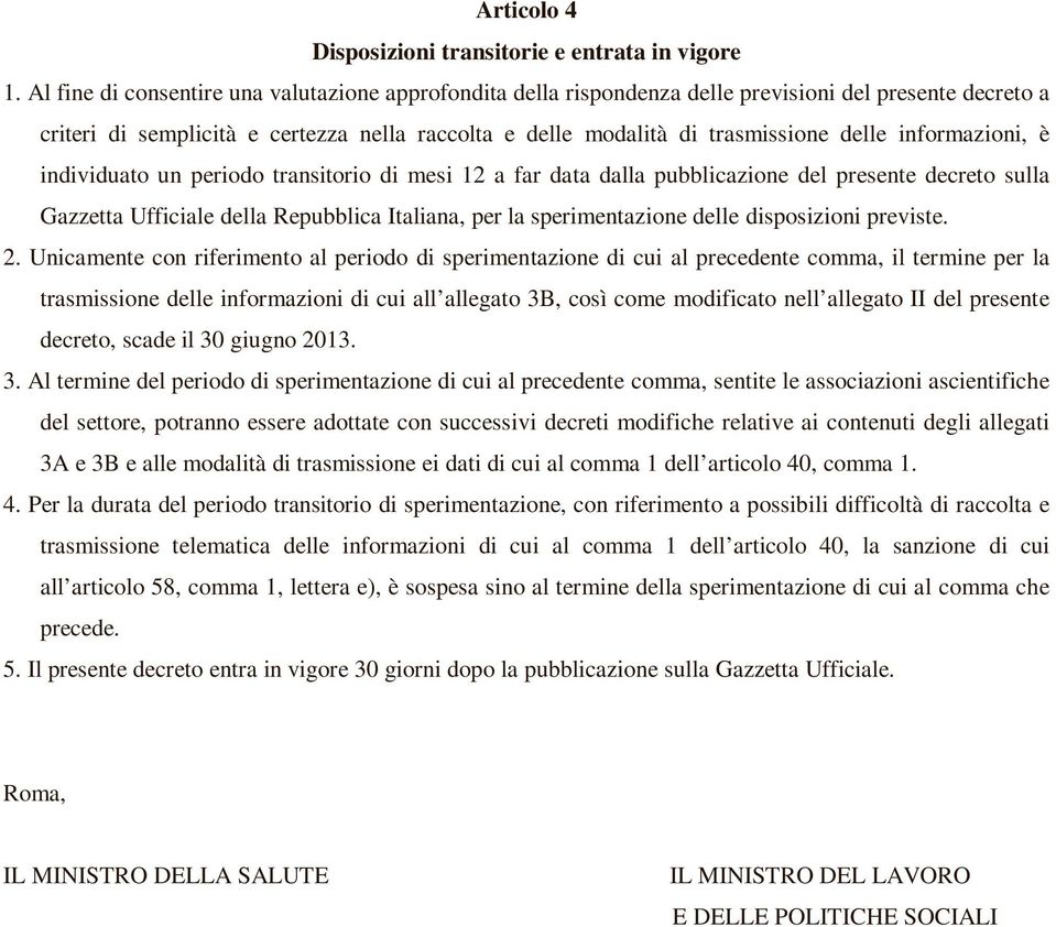 informazioni, è individuato un periodo transitorio di mesi 12 a far data dalla pubblicazione del presente decreto sulla Gazzetta Ufficiale della Repubblica Italiana, per la sperimentazione delle