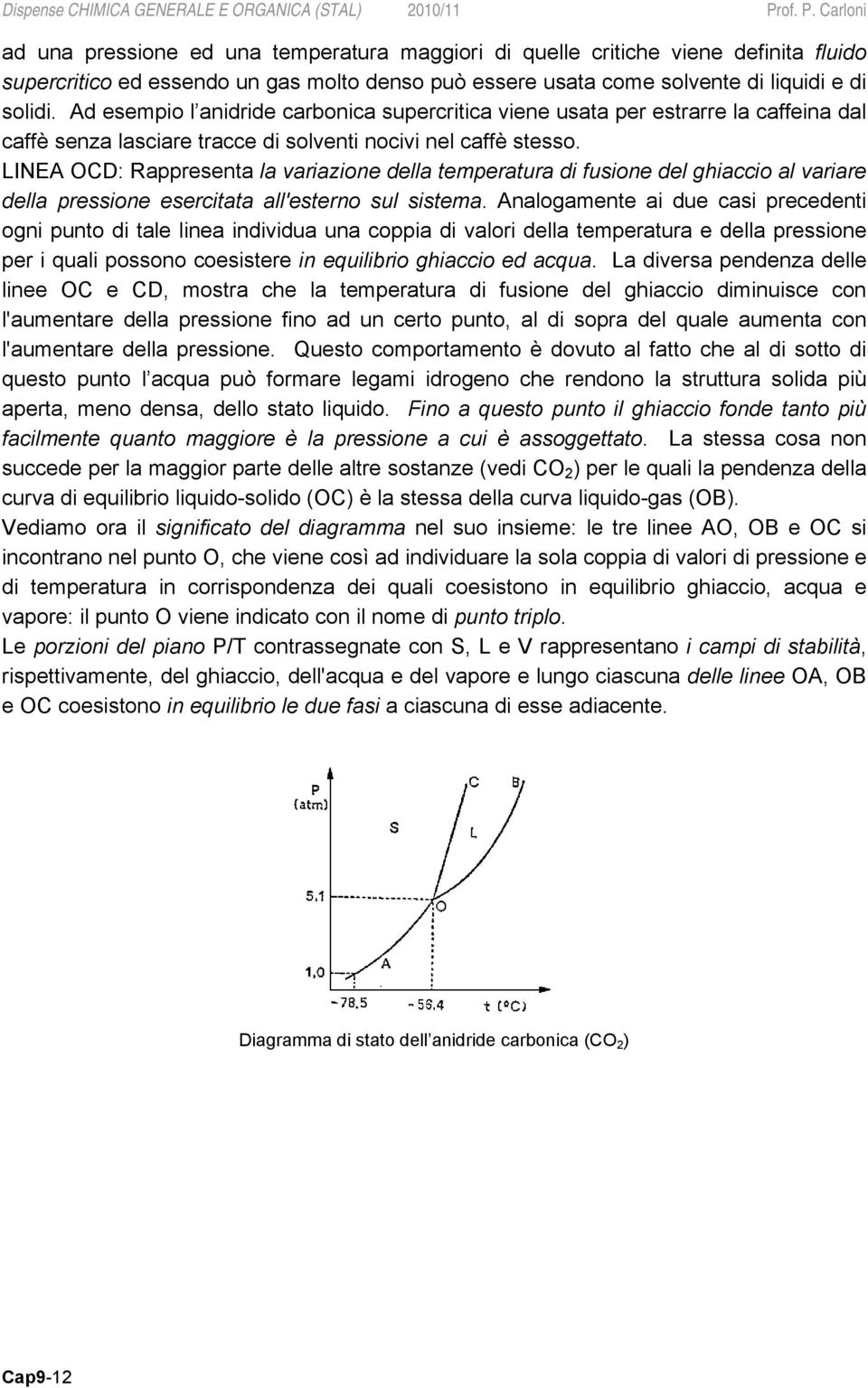 LINEA OCD: Rappresenta la variazione della temperatura di fusione del ghiaccio al variare della pressione esercitata all'esterno sul sistema.