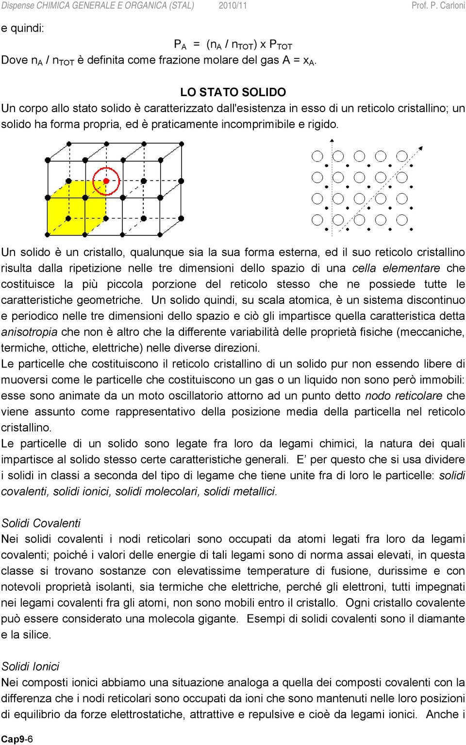 Un solido è un cristallo, qualunque sia la sua forma esterna, ed il suo reticolo cristallino risulta dalla ripetizione nelle tre dimensioni dello spazio di una cella elementare che costituisce la più