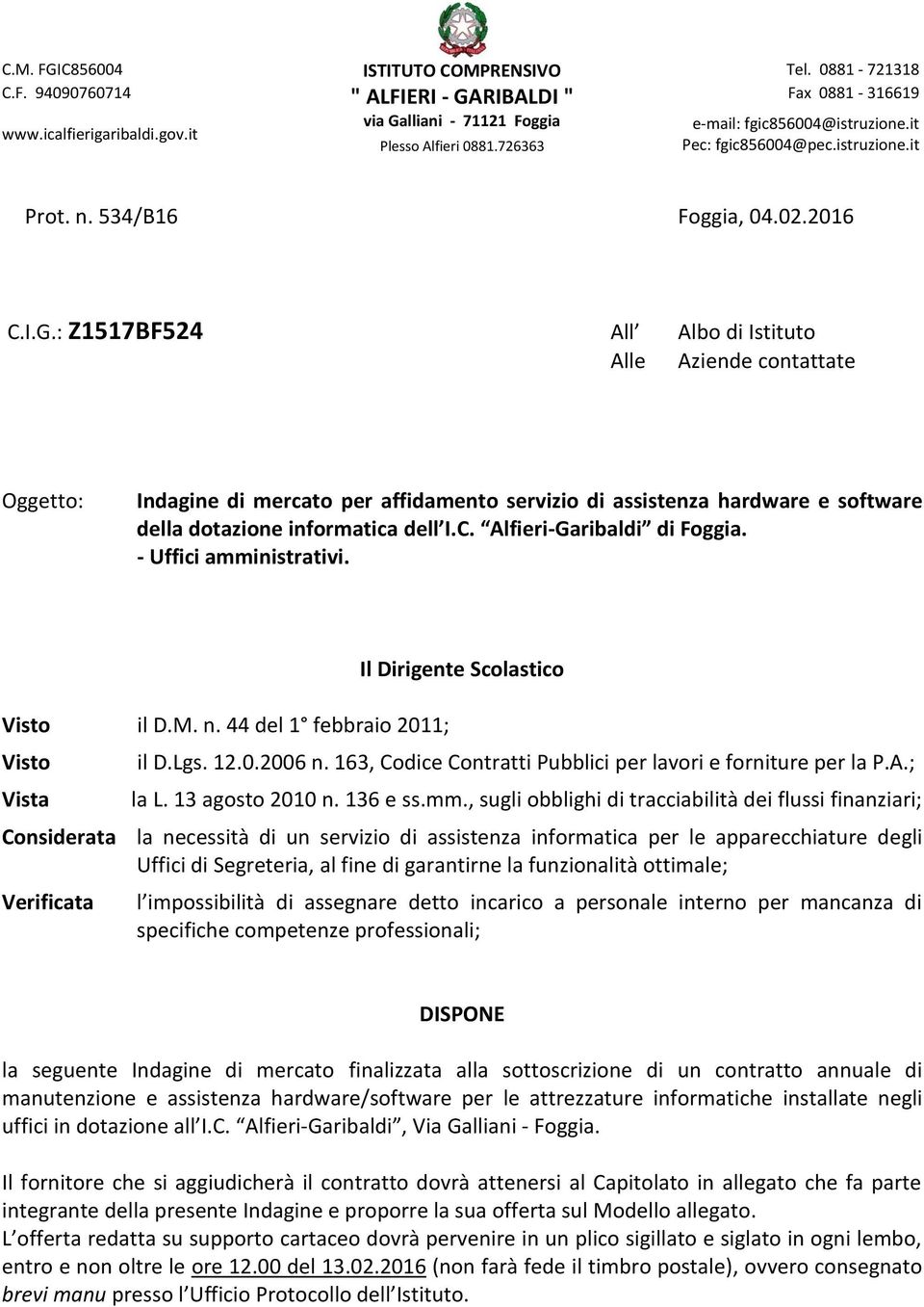 : Z1517BF524 All Albo di Istituto Alle Aziende contattate Oggetto: Indagine di mercato per affidamento servizio di assistenza hardware e software della dotazione informatica dell I.C.