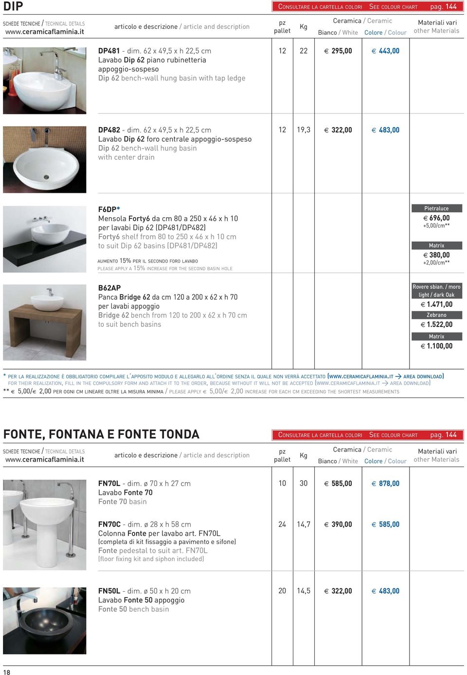 62 x 49,5 x h 22,5 cm Lavabo Dip 62 foro centrale appoggio-sospeso Dip 62 bench-wall hung basin with center drain 12 19,3 322,00 483,00 F6DP* Mensola Forty6 da cm 80 a 250 x 46 x h 10 per lavabi Dip