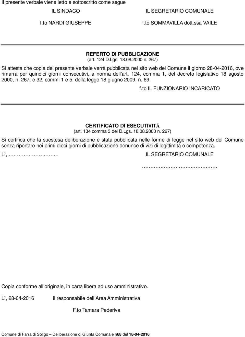 124, comma 1, del decreto legislativo 18 agosto 2000, n. 267, e 32, commi 1 e 5, della legge 18 giugno 2009, n. 69. f.to IL FUNZIONARIO INCARICATO CERTIFICATO DI ESECUTIVITÀ (art. 134 comma 3 del D.