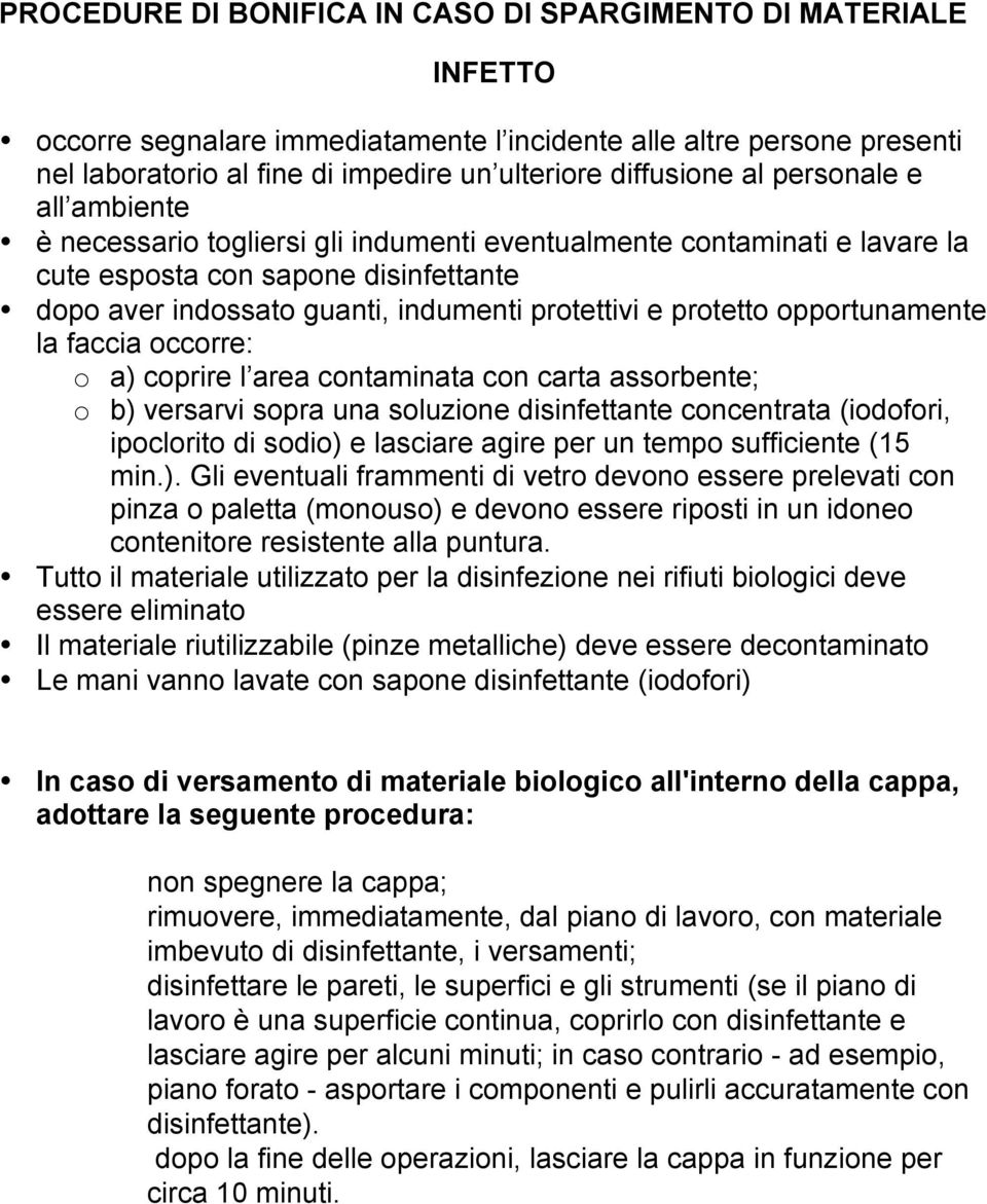 protetto opportunamente la faccia occorre: o a) coprire l area contaminata con carta assorbente; o b) versarvi sopra una soluzione disinfettante concentrata (iodofori, ipoclorito di sodio) e lasciare