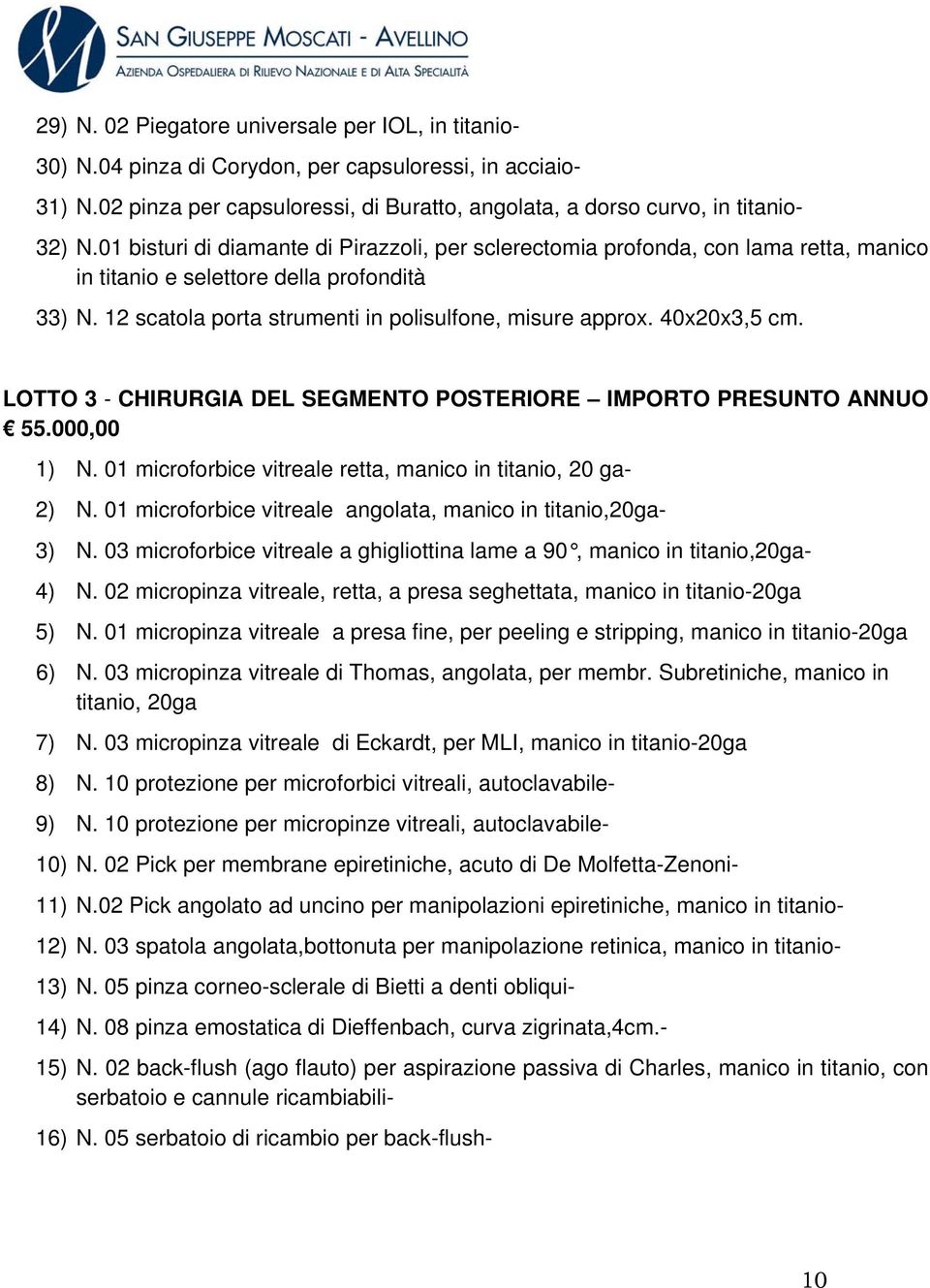 40x20x3,5 cm. LOTTO 3 - CHIRURGIA DEL SEGMENTO POSTERIORE IMPORTO PRESUNTO ANNUO 55.000,00 1) N. 01 microforbice vitreale retta, manico in titanio, 20 ga- 2) N.