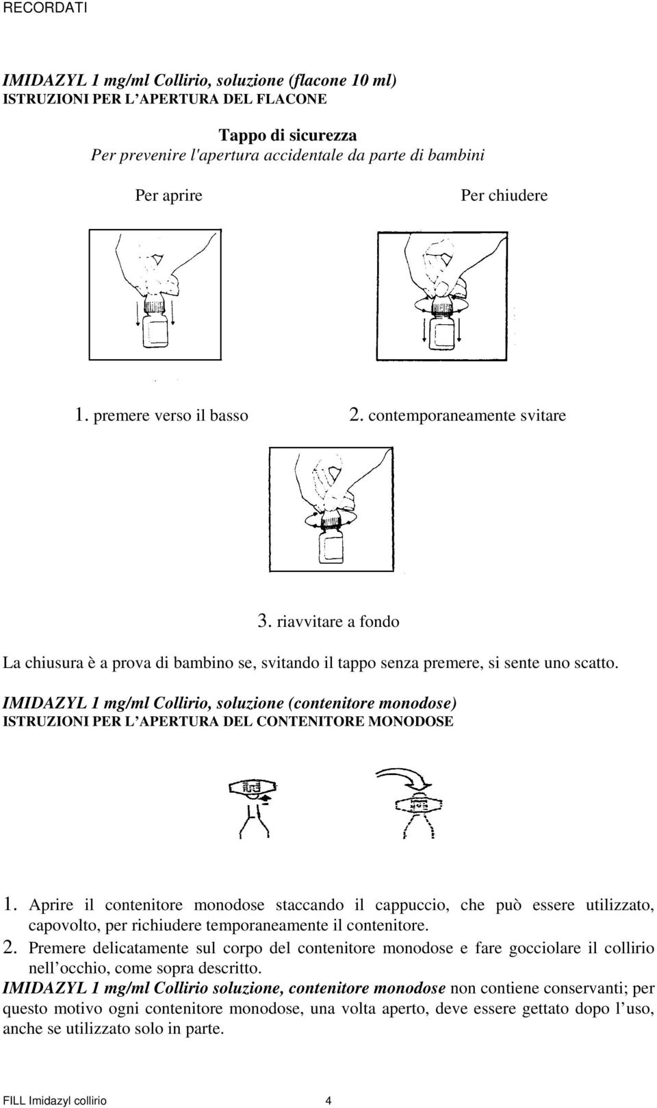 Aprire il contenitore monodose staccando il cappuccio, che può essere utilizzato, capovolto, per richiudere temporaneamente il contenitore. 2.