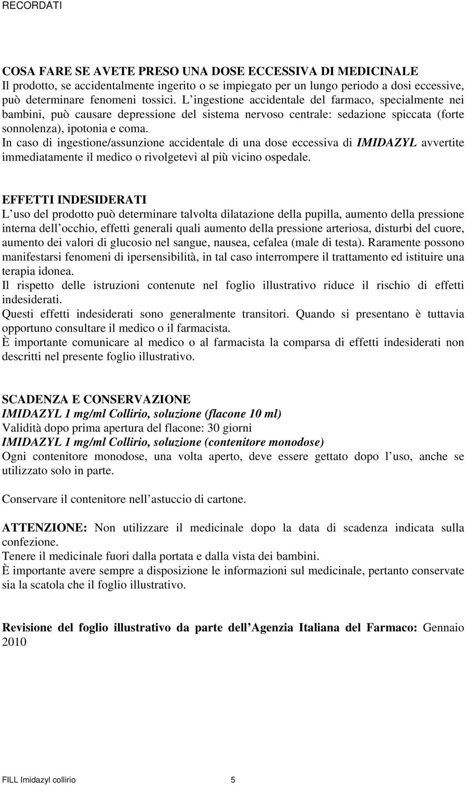 In caso di ingestione/assunzione accidentale di una dose eccessiva di IMIDAZYL avvertite immediatamente il medico o rivolgetevi al più vicino ospedale.