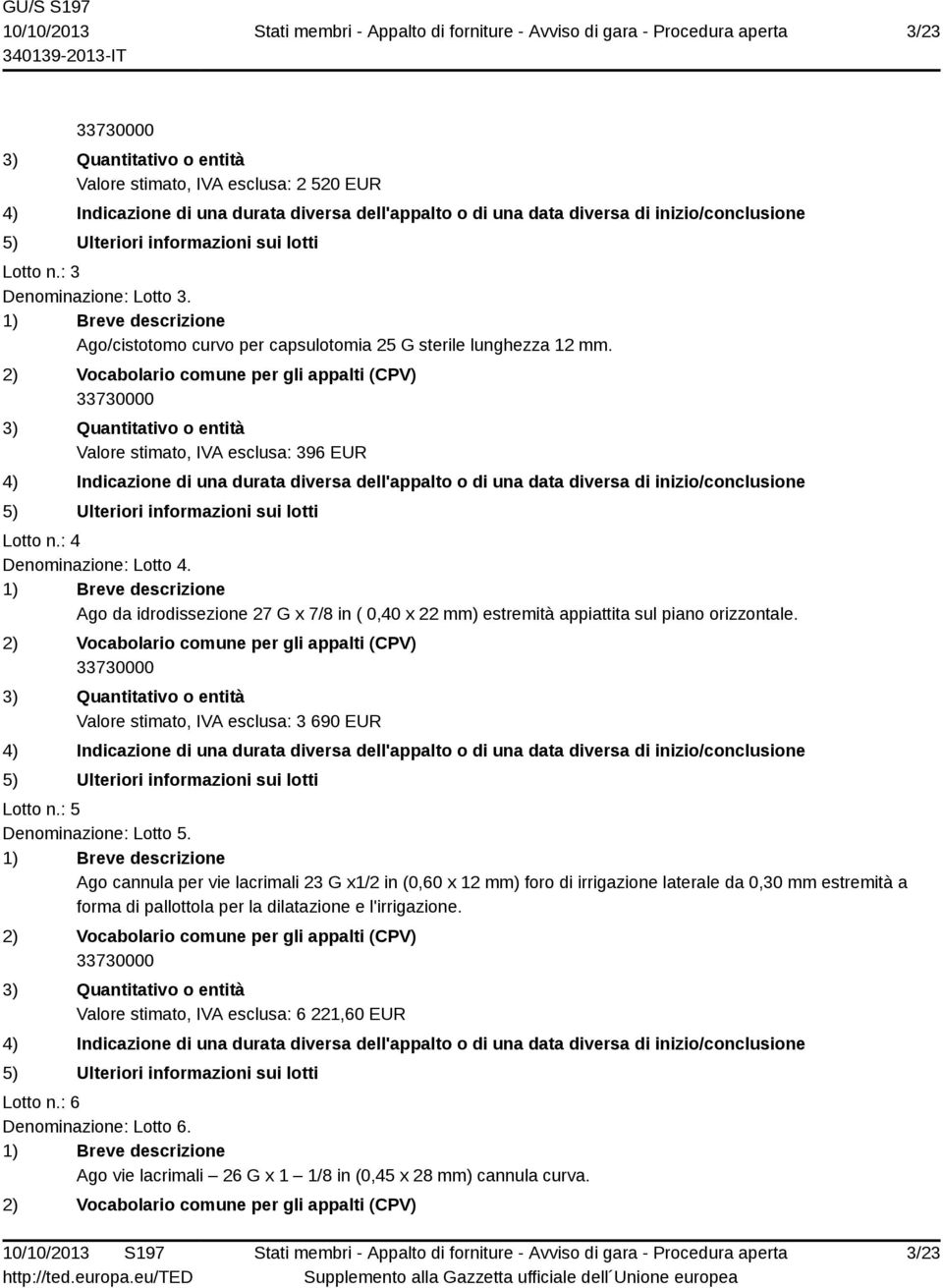 Valore stimato, IVA esclusa: 3 690 EUR Lotto n.: 5 Denominazione: Lotto 5.