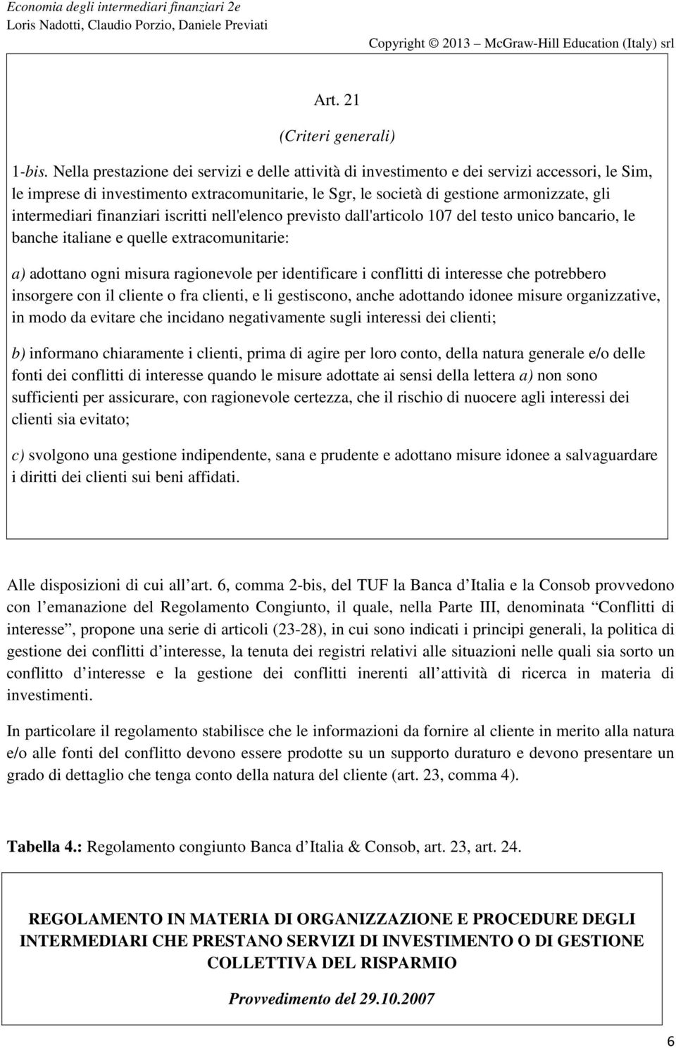 intermediari finanziari iscritti nell'elenco previsto dall'articolo 107 del testo unico bancario, le banche italiane e quelle extracomunitarie: a) adottano ogni misura ragionevole per identificare i