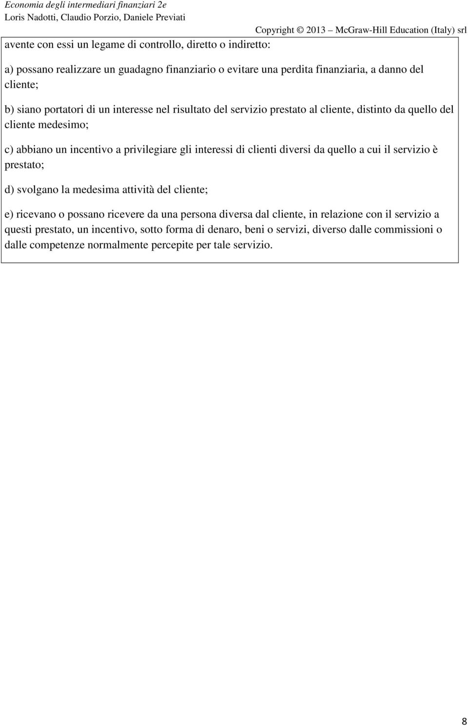 clienti diversi da quello a cui il servizio è prestato; d) svolgano la medesima attività del cliente; e) ricevano o possano ricevere da una persona diversa dal cliente, in