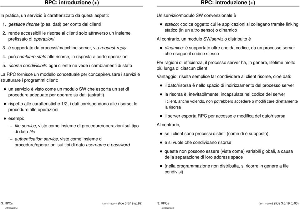 può cambiare stato alle risorse, in risposta a certe operazioni 5.