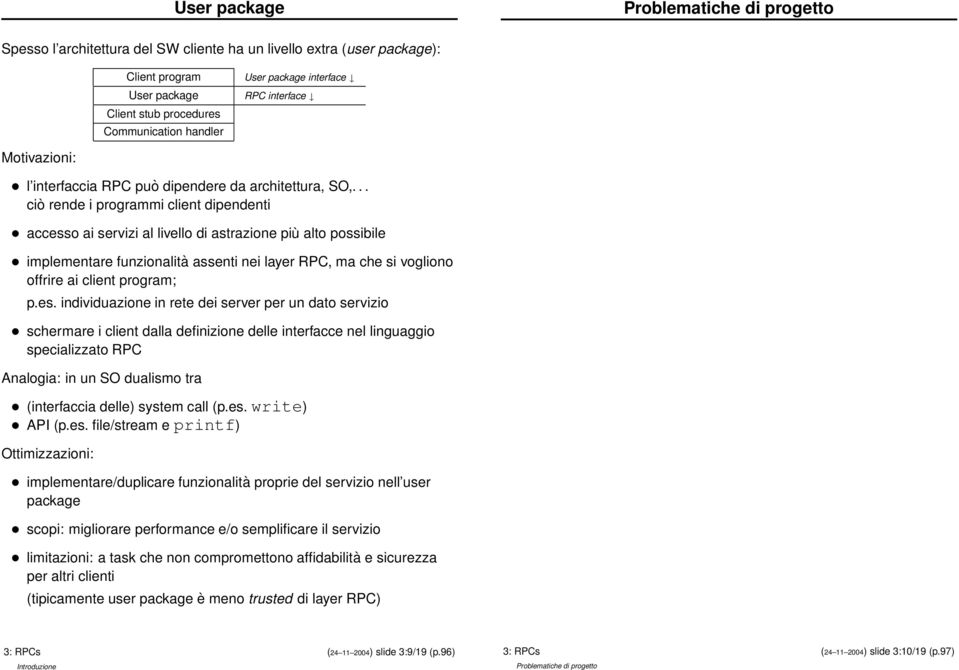 .. ciò rende i programmi client dipendenti accesso ai servizi al livello di astrazione più alto possibile implementare funzionalità assenti nei layer RPC, ma che si vogliono offrire ai client