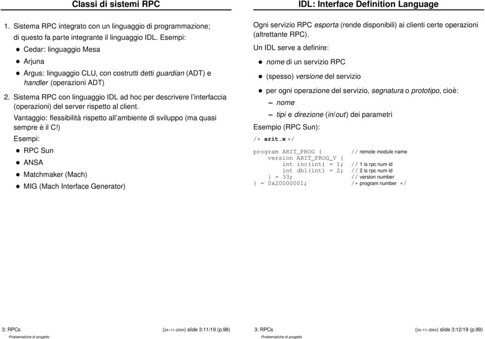 Sistema RPC con linguaggio IDL ad hoc per descrivere l interfaccia (operazioni) del server rispetto al client. Vantaggio: flessibilità rispetto all ambiente di sviluppo (ma quasi sempre è il C!