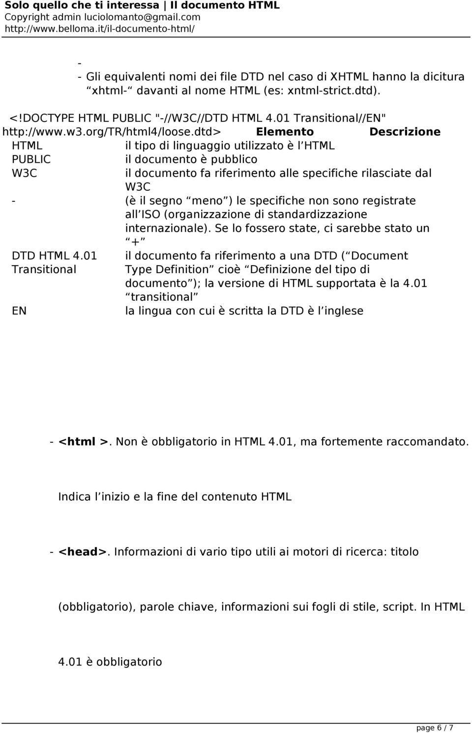 dtd> Elemento Descrizione HTML il tipo di linguaggio utilizzato è l HTML PUBLIC il documento è pubblico W3C il documento fa riferimento alle specifiche rilasciate dal W3C (è il segno meno ) le