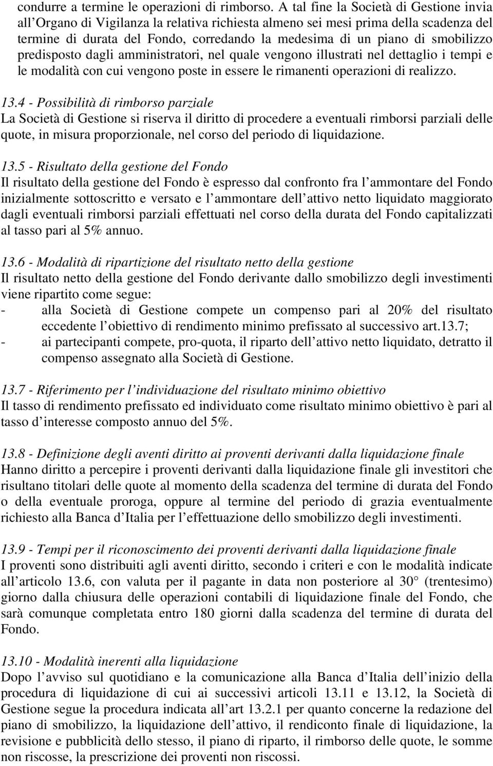 smobilizzo predisposto dagli amministratori, nel quale vengono illustrati nel dettaglio i tempi e le modalità con cui vengono poste in essere le rimanenti operazioni di realizzo. 13.