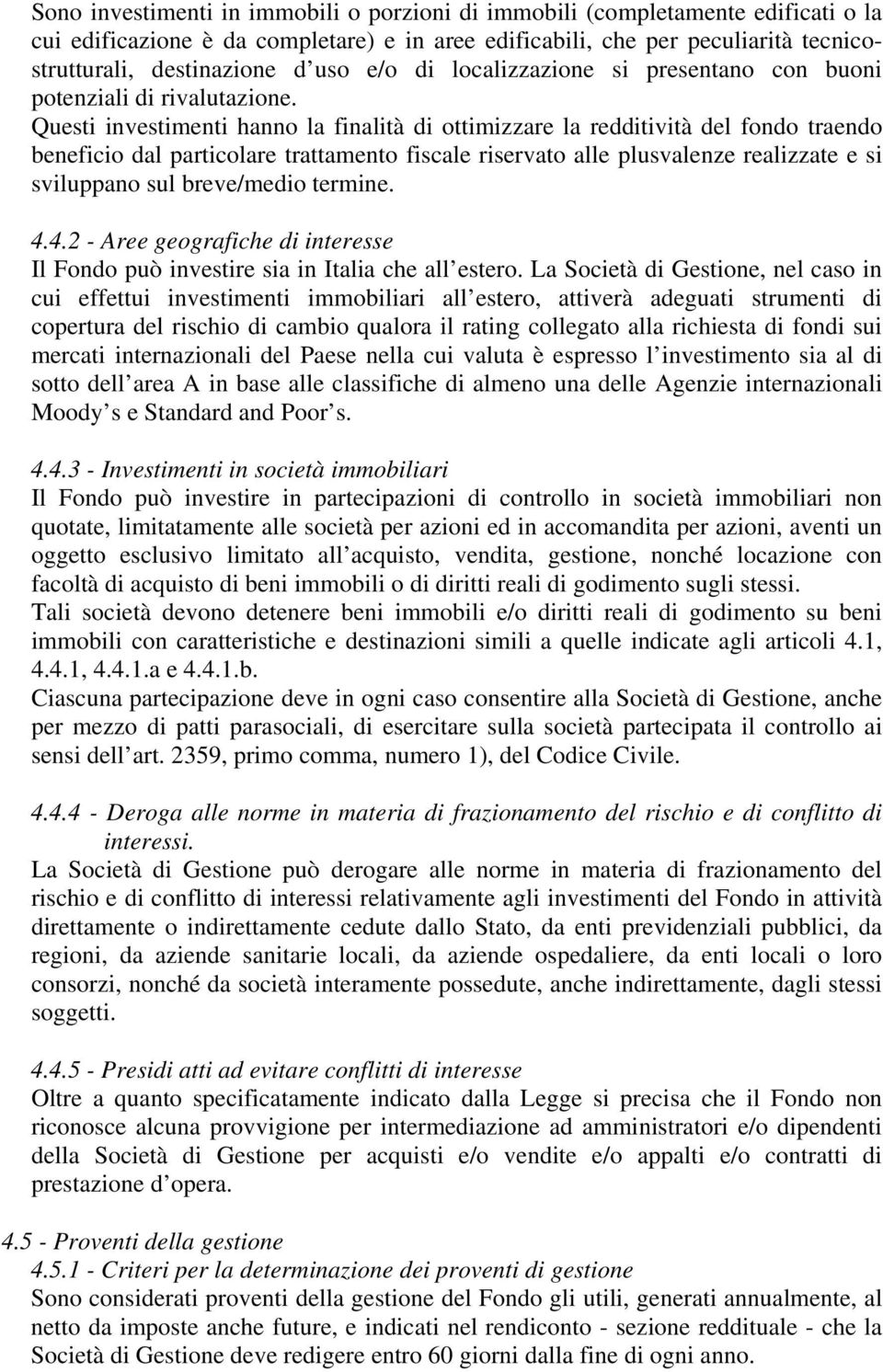 Questi investimenti hanno la finalità di ottimizzare la redditività del fondo traendo beneficio dal particolare trattamento fiscale riservato alle plusvalenze realizzate e si sviluppano sul