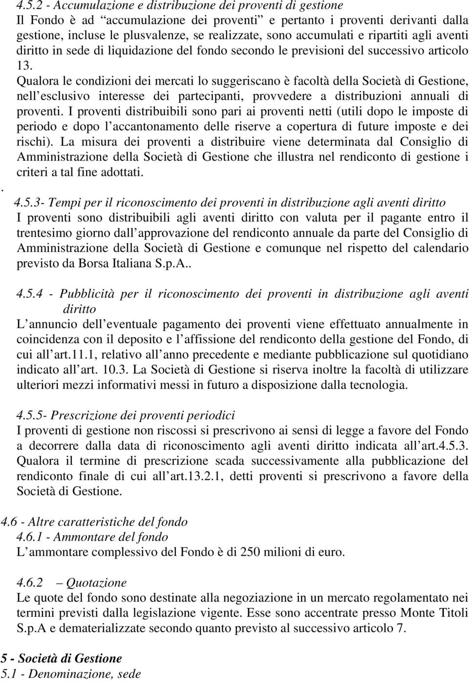 accumulati e ripartiti agli aventi diritto in sede di liquidazione del fondo secondo le previsioni del successivo articolo 13.