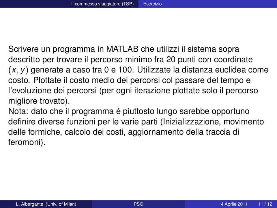 Plottate il costo medio dei percorsi col passare del tempo e l evoluzione dei percorsi (per ogni iterazione plottate solo il percorso migliore trovato).