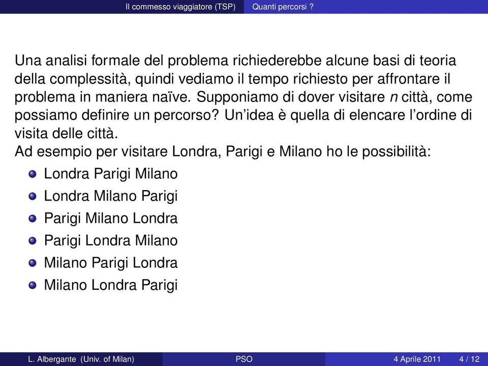 problema in maniera naïve. Supponiamo di dover visitare n città, come possiamo definire un percorso?