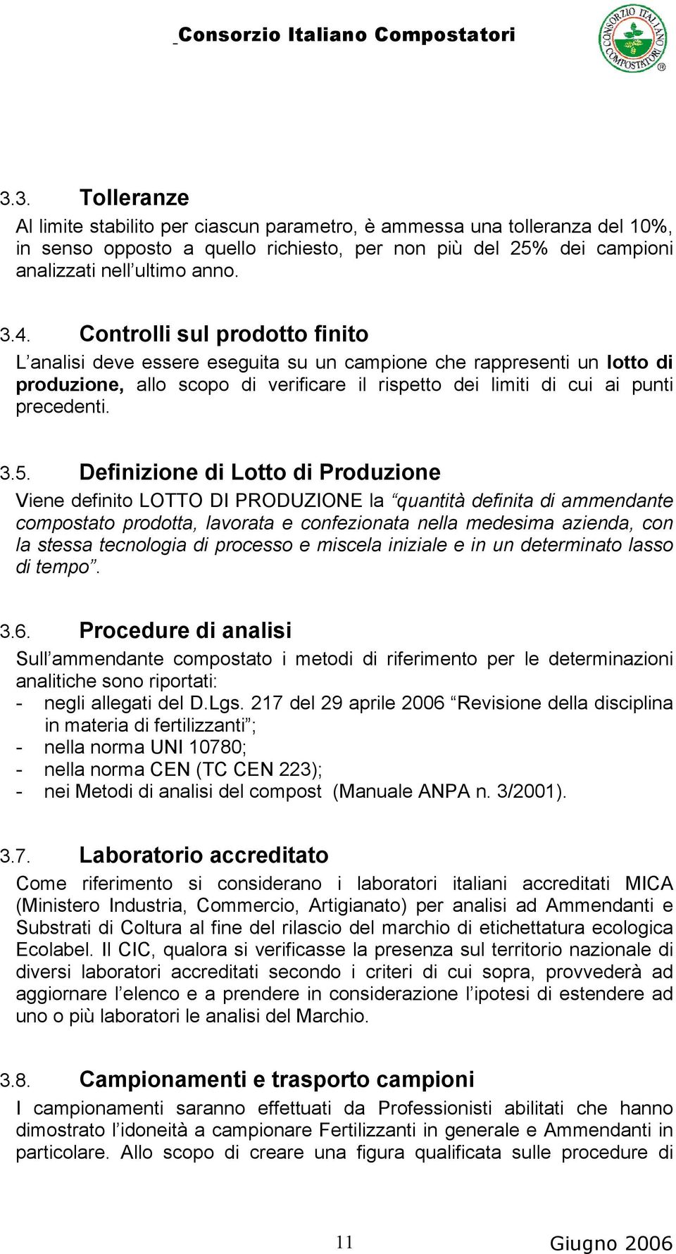 Definizione di Lotto di Produzione Viene definito LOTTO DI PRODUZIONE la quantità definita di ammendante compostato prodotta, lavorata e confezionata nella medesima azienda, con la stessa tecnologia