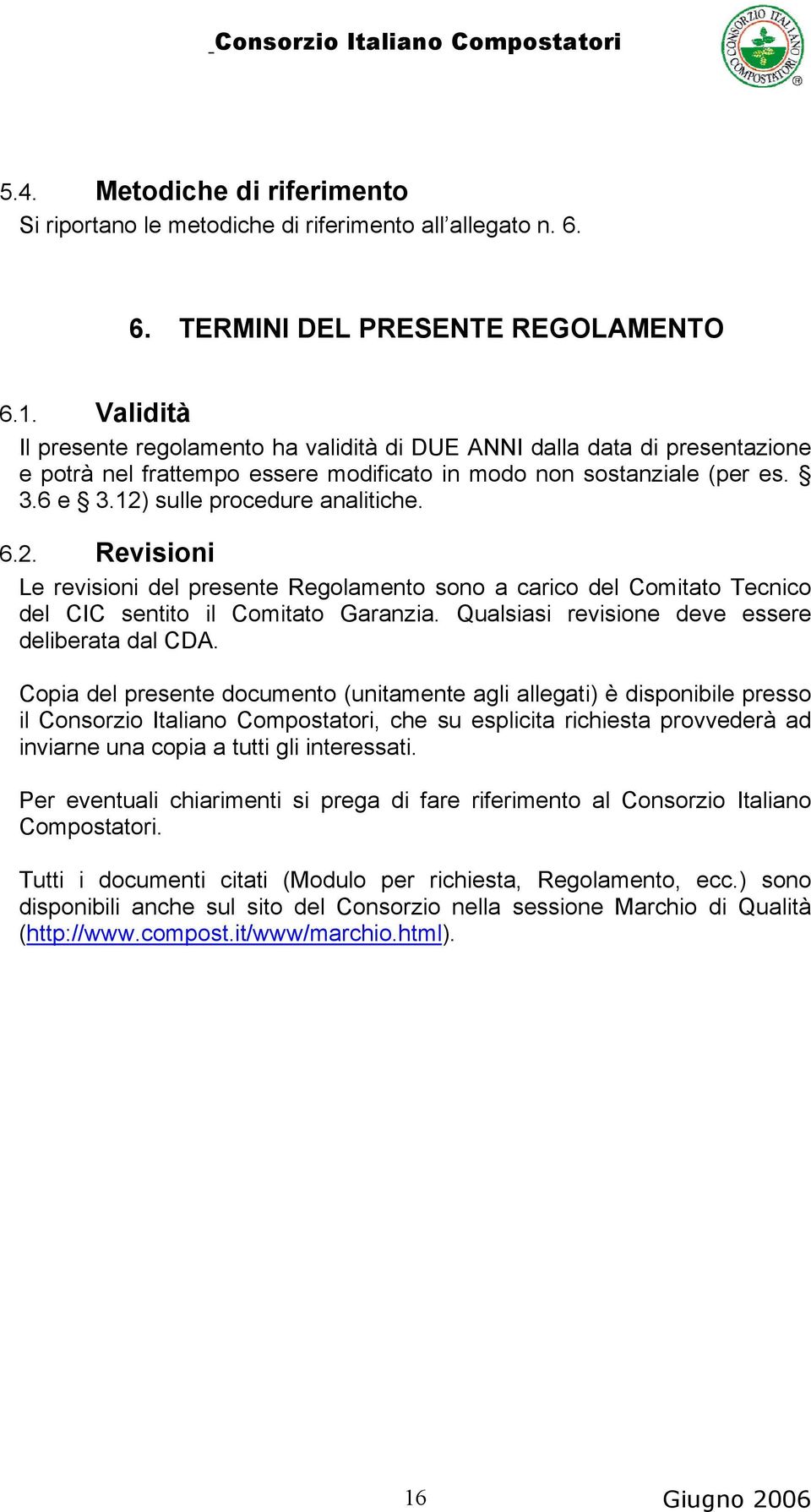 2. Revisioni Le revisioni del presente Regolamento sono a carico del Comitato Tecnico del CIC sentito il Comitato Garanzia. Qualsiasi revisione deve essere deliberata dal CDA.