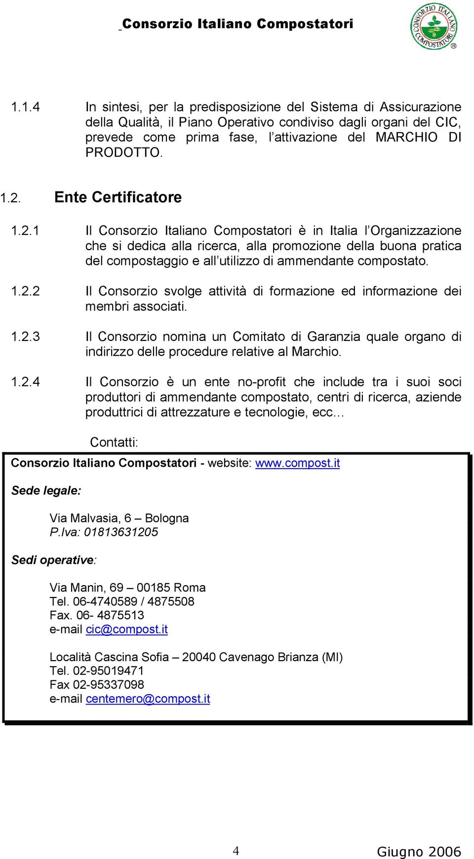 1.2.2 Il Consorzio svolge attività di formazione ed informazione dei membri associati. 1.2.3 Il Consorzio nomina un Comitato di Garanzia quale organo di indirizzo delle procedure relative al Marchio.