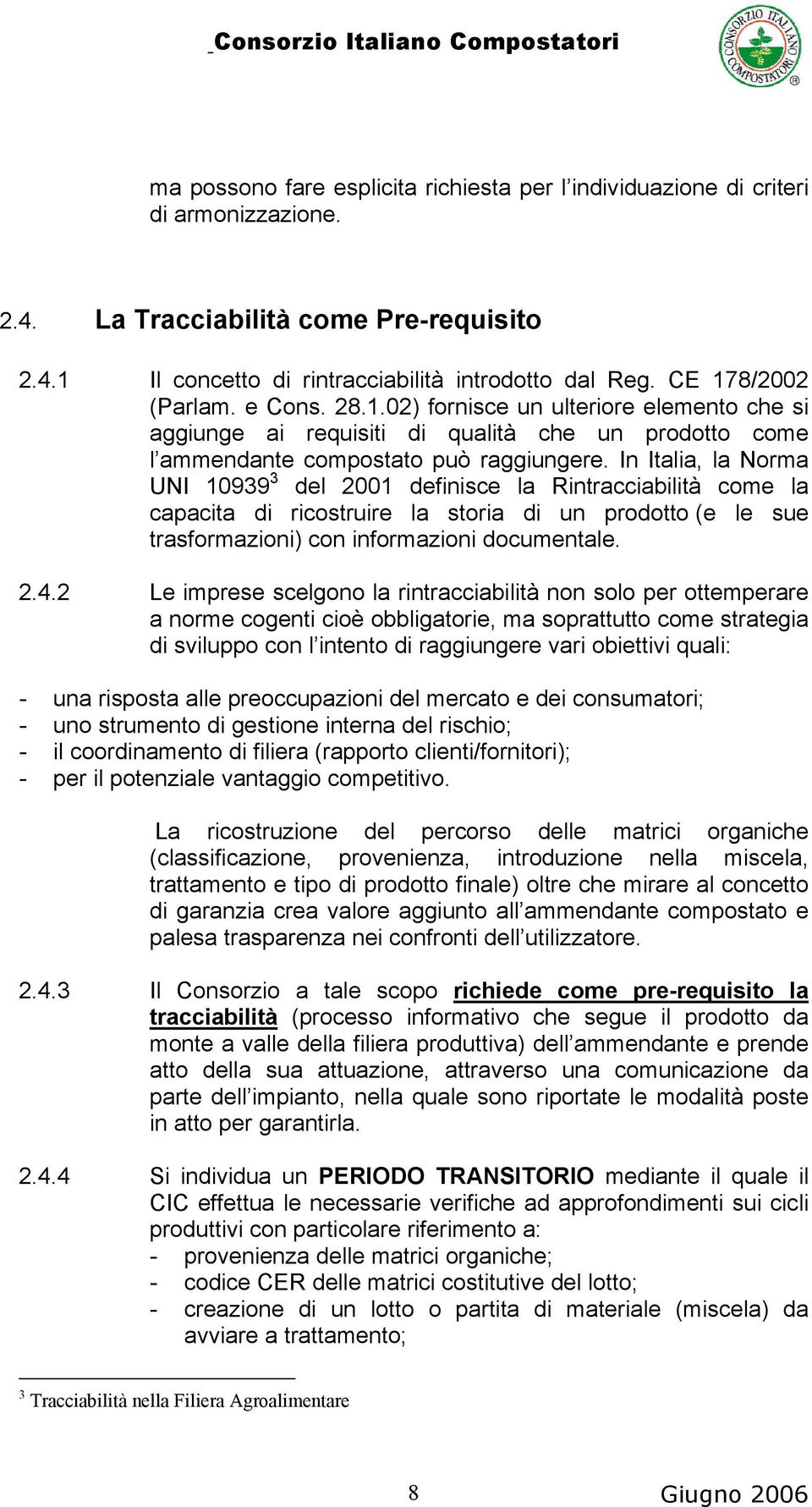 In Italia, la Norma UNI 10939 3 del 2001 definisce la Rintracciabilità come la capacita di ricostruire la storia di un prodotto (e le sue trasformazioni) con informazioni documentale. 2.4.