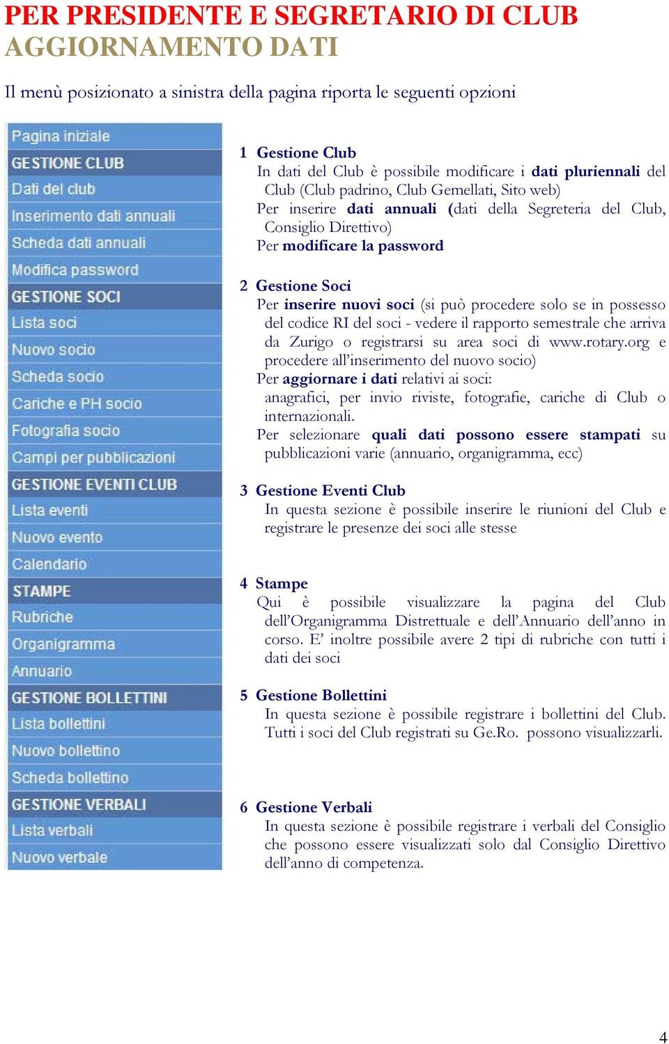 nuovi soci (si può procedere solo se in possesso del codice RI del soci - vedere il rapporto semestrale che arriva da Zurigo o registrarsi su area soci di www.rotary.