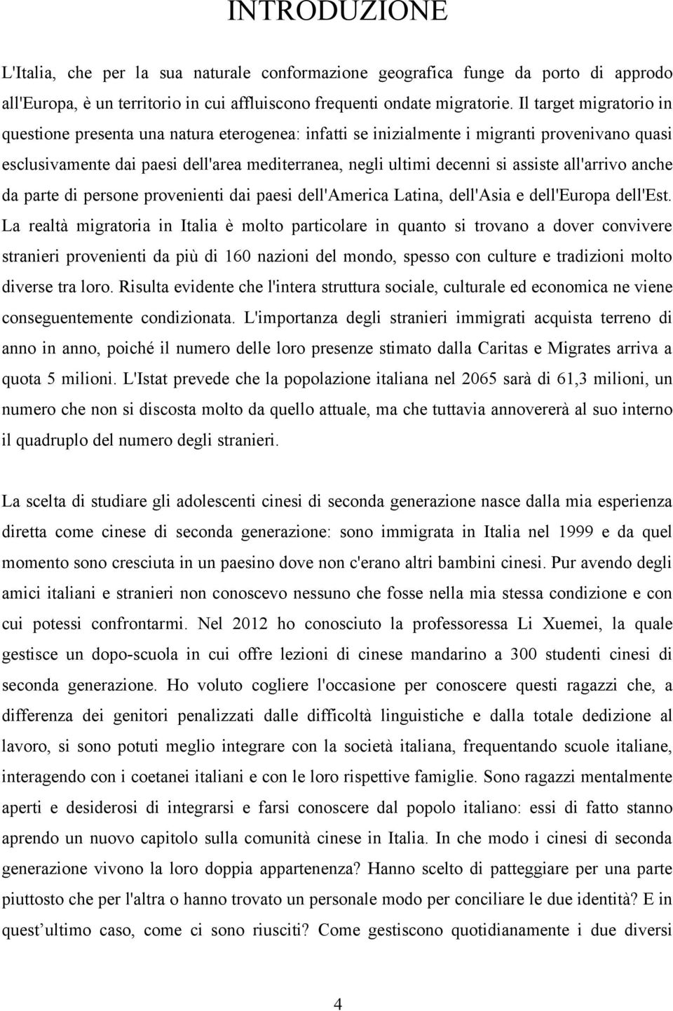 all'arrivo anche da parte di persone provenienti dai paesi dell'america Latina, dell'asia e dell'europa dell'est.