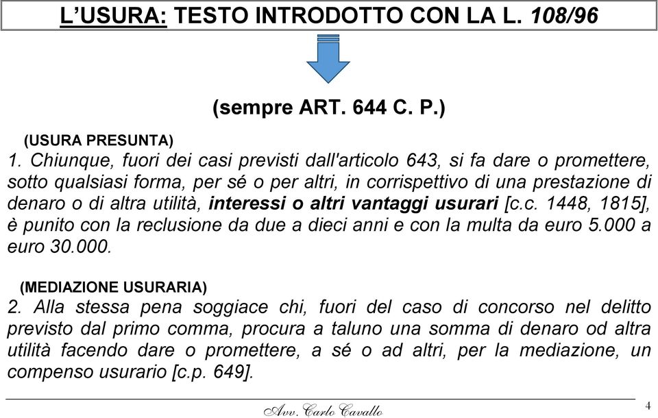 altra utilità, interessi o altri vantaggi usurari [c.c. 1448, 1815], è punito con la reclusione da due a dieci anni e con la multa da euro 5.000 a euro 30.000. (MEDIAZIONE USURARIA) 2.