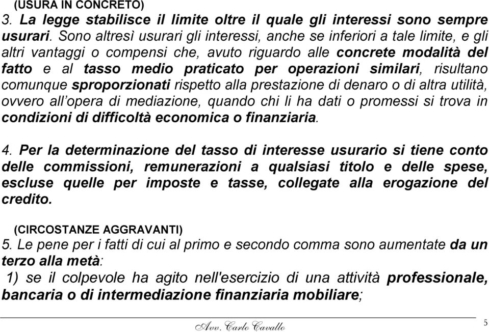 similari, risultano comunque sproporzionati rispetto alla prestazione di denaro o di altra utilità, ovvero all opera di mediazione, quando chi li ha dati o promessi si trova in condizioni di