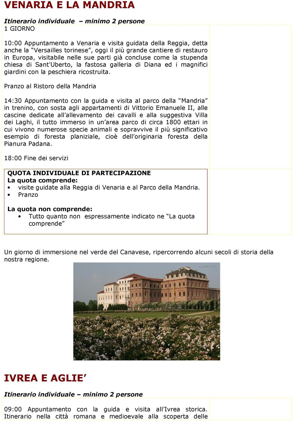 Pranzo al Ristoro della Mandria 14:30 Appuntamento con la guida e visita al parco della Mandria in trenino, con sosta agli appartamenti di Vittorio Emanuele II, alle cascine dedicate all allevamento