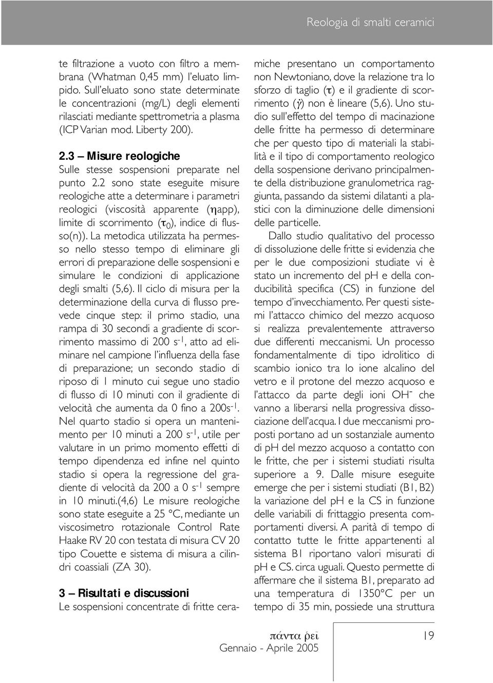 0). 2.3 Misure reologiche Sulle stesse sospensioni preparate nel punto 2.