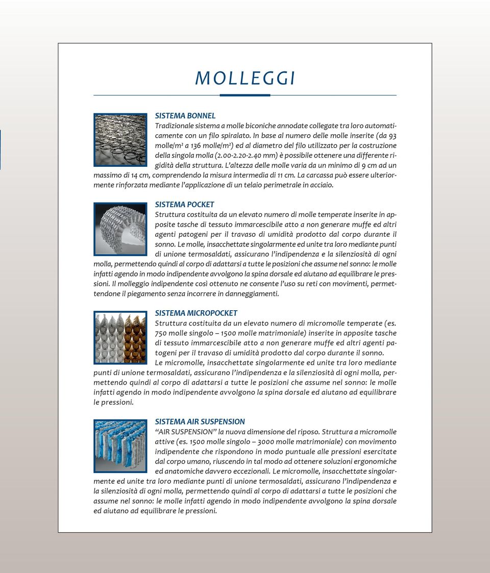 40 mm) è possibile ottenere una differente rigidità della struttura. L altezza delle molle varia da un minimo di 9 cm ad un massimo di 14 cm, comprendendo la misura intermedia di 11 cm.