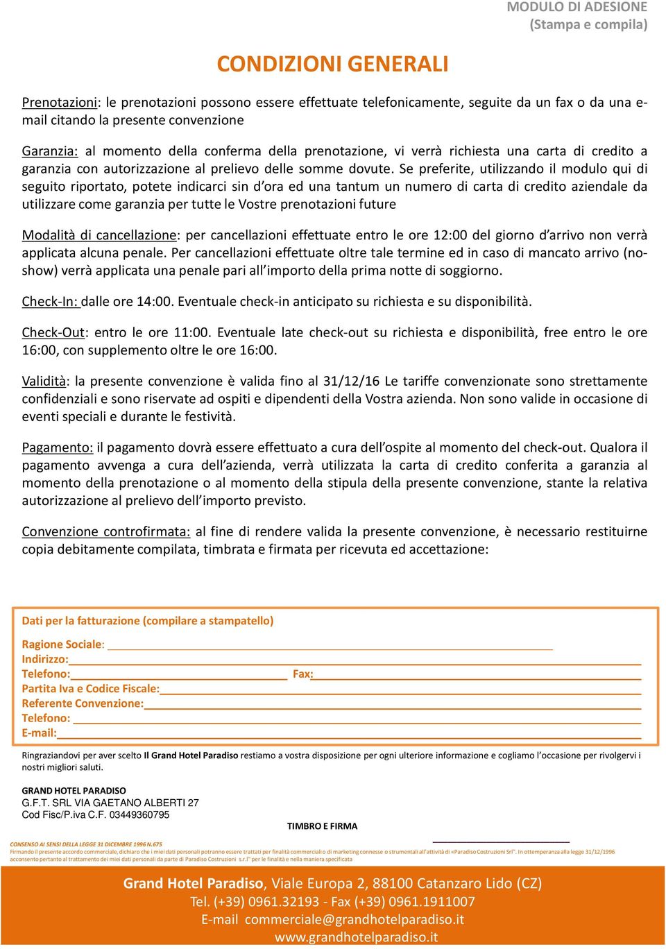 Se preferite, utilizzando il modulo qui di seguito riportato, potete indicarci sin d ora ed una tantum un numero di carta di credito aziendale da utilizzare come garanzia per tutte le Vostre