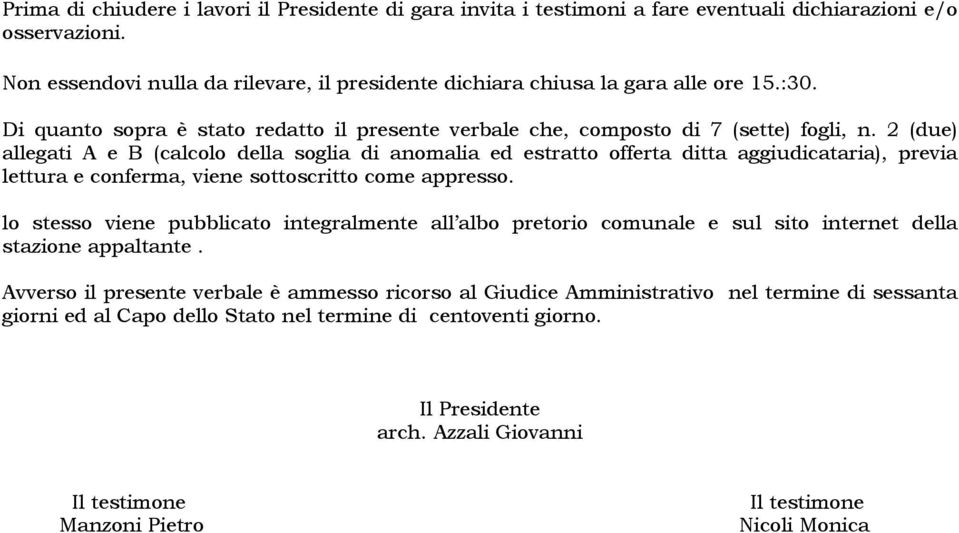 2 (due) allegati A e B (calcolo della soglia di anomalia ed estratto offerta ditta aggiudicataria), previa lettura e conferma, viene sottoscritto come appresso.