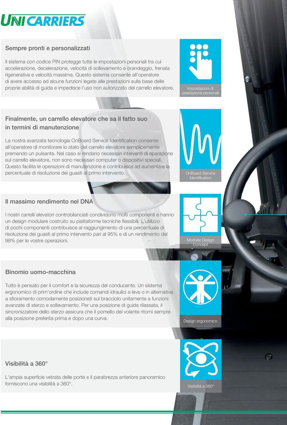 Questo sistema consente all'operatore di avere accesso ad alcune funzioni legate alle prestazioni sulla base delle proprie abilità di guida e impedisce l'uso non autorizzato del carrello elevatore.