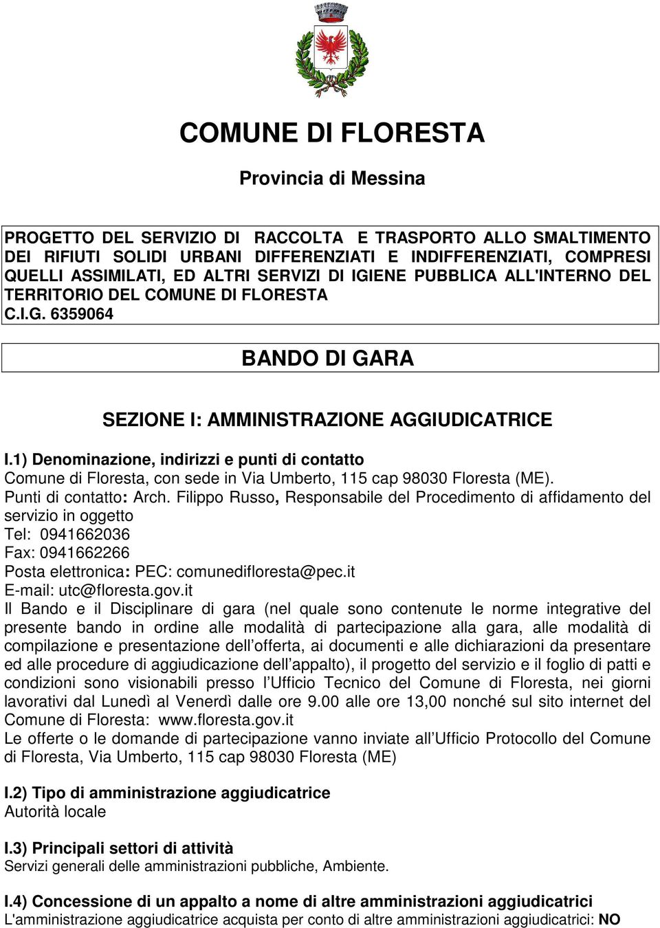 1) Denominazione, indirizzi e punti di contatto Comune di Floresta, con sede in Via Umberto, 115 cap 98030 Floresta (ME). Punti di contatto: Arch.